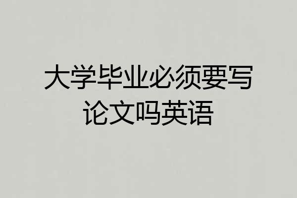 大学毕业必须要写论文吗英语