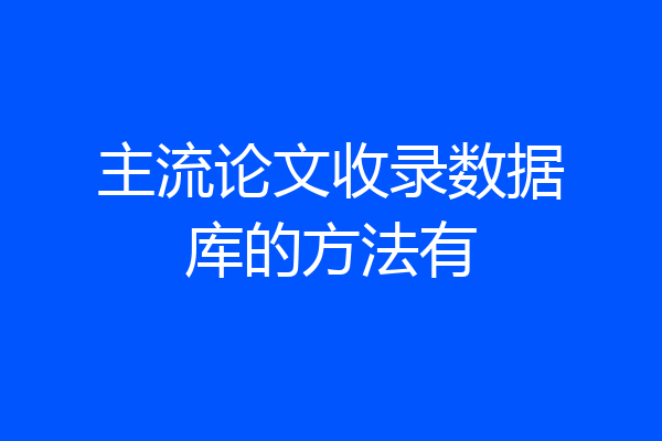 主流论文收录数据库的方法有