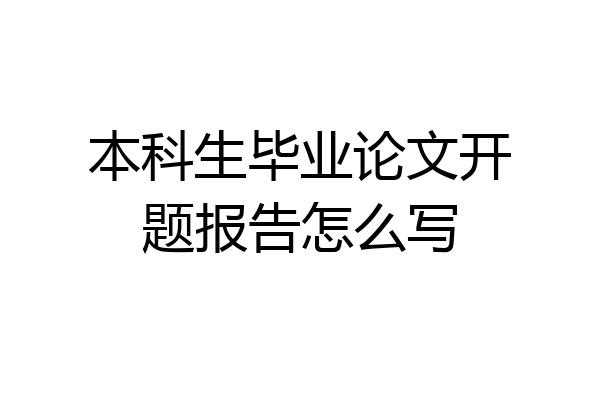 本科生毕业论文开题报告怎么写