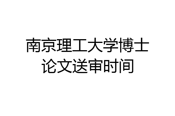 南京理工大学博士论文送审时间