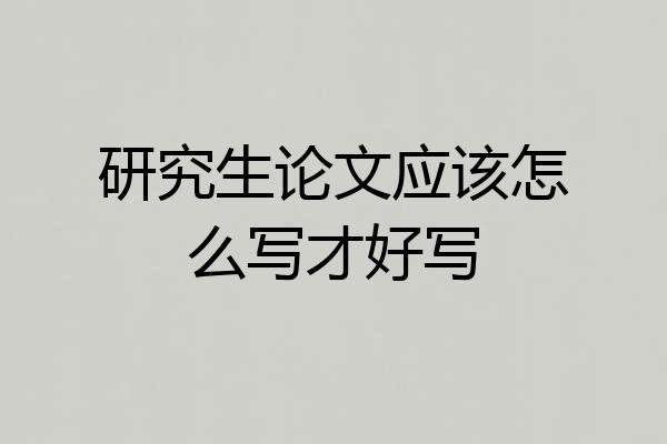 研究生论文应该怎么写才好写