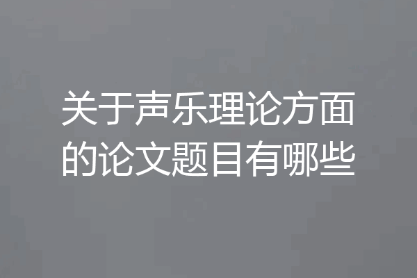 关于声乐理论方面的论文题目有哪些