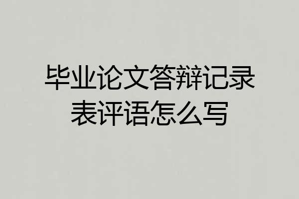 毕业论文答辩记录表评语怎么写