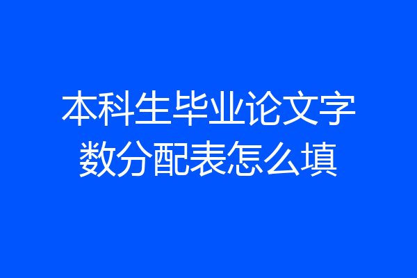 本科生毕业论文字数分配表怎么填
