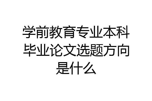 学前教育专业本科毕业论文选题方向是什么