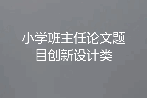 小学班主任论文题目创新设计类