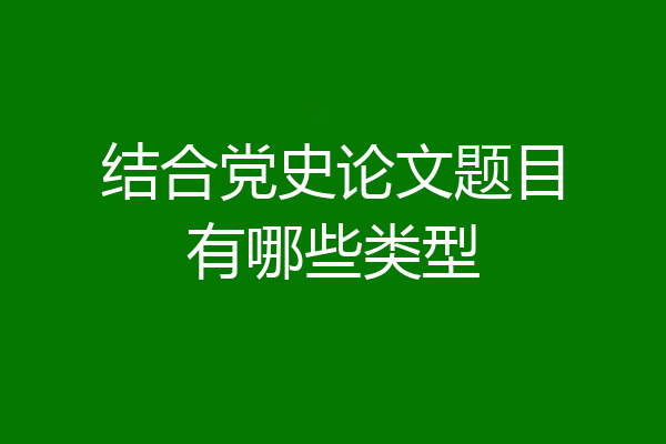 结合党史论文题目有哪些类型