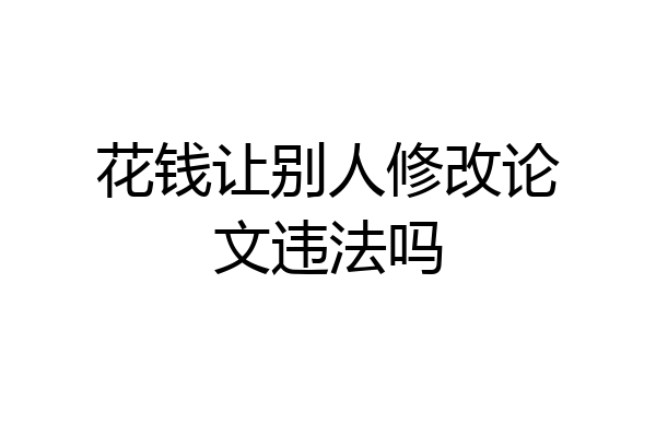 花钱让别人修改论文违法吗
