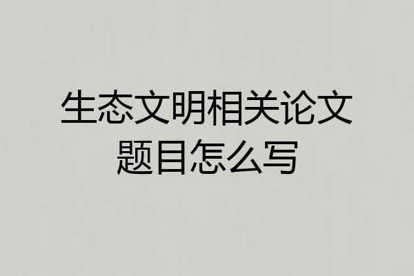 生态文明相关论文题目怎么写