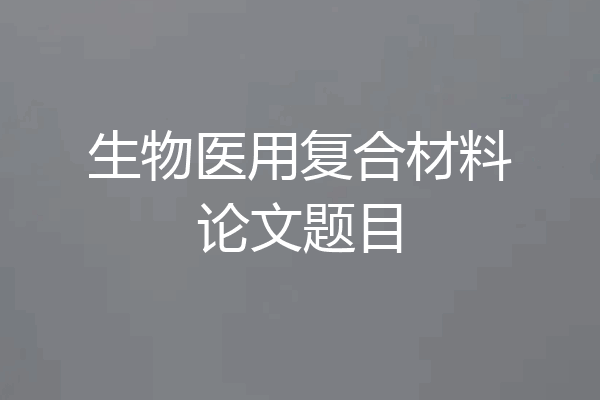 生物医用复合材料论文题目