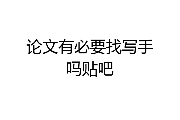论文有必要找写手吗贴吧