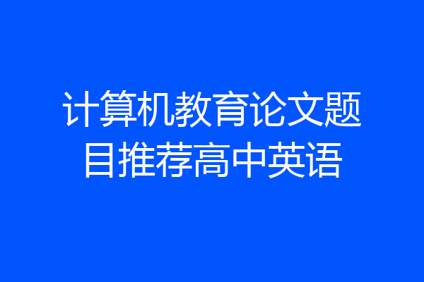 计算机教育论文题目推荐高中英语