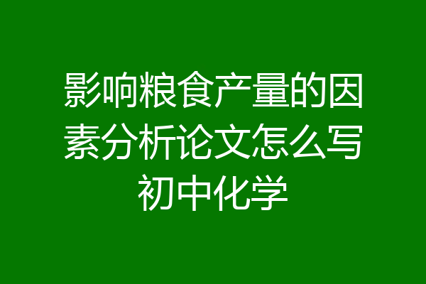 影响粮食产量的因素分析论文怎么写初中化学
