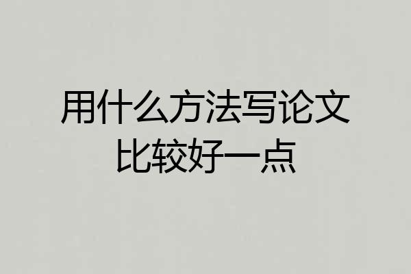 用什么方法写论文比较好一点