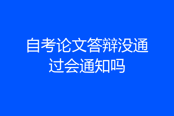自考论文答辩没通过会通知吗