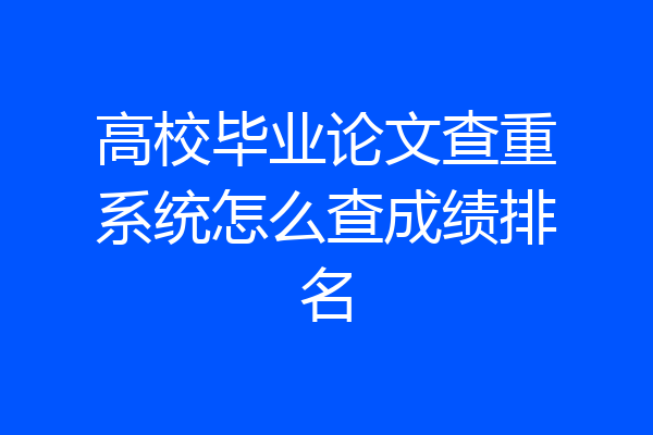 高校毕业论文查重系统怎么查成绩排名