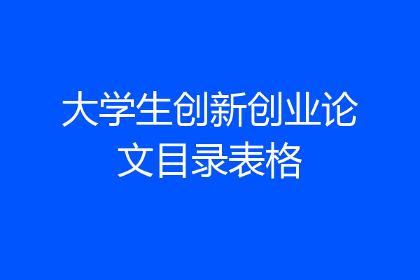 大学生创新创业论文目录表格