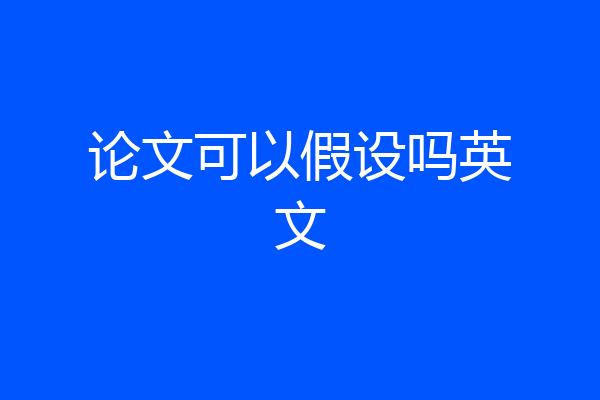 论文可以假设吗英文