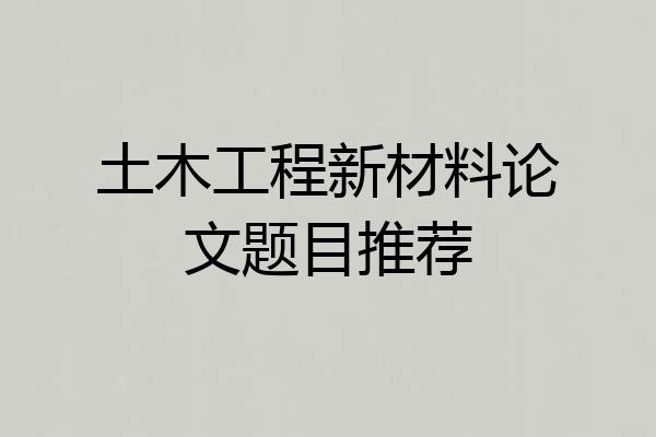 土木工程新材料论文题目推荐