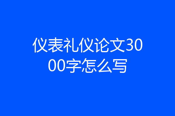 仪表礼仪论文3000字怎么写