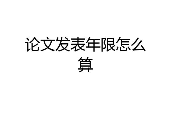 论文发表年限怎么算