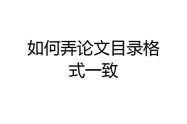 如何弄论文目录格式一致