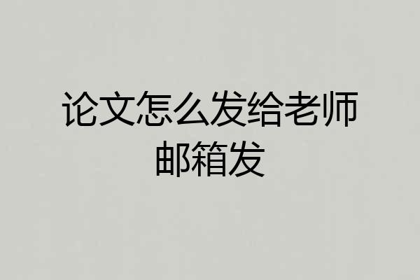 论文怎么发给老师邮箱发