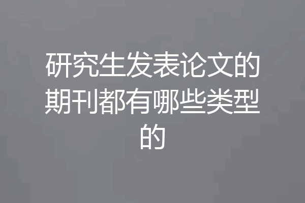 研究生发表论文的期刊都有哪些类型的
