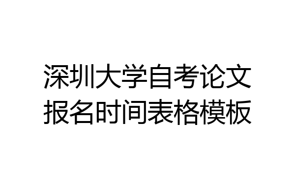 深圳大学自考论文报名时间表格模板