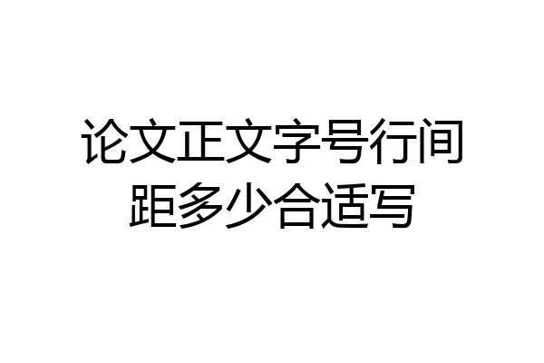 论文正文字号行间距多少合适写