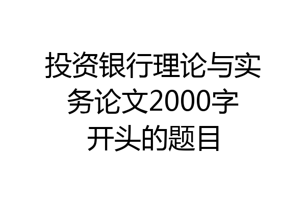 投资银行理论与实务论文2000字开头的题目