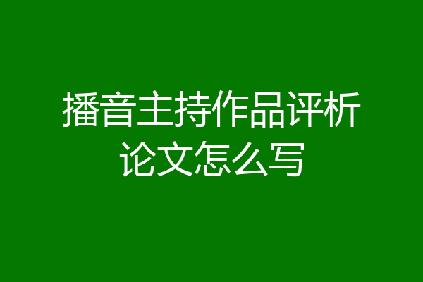 播音主持作品评析论文怎么写