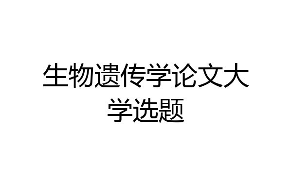 生物遗传学论文大学选题