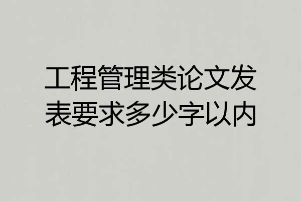 工程管理类论文发表要求多少字以内
