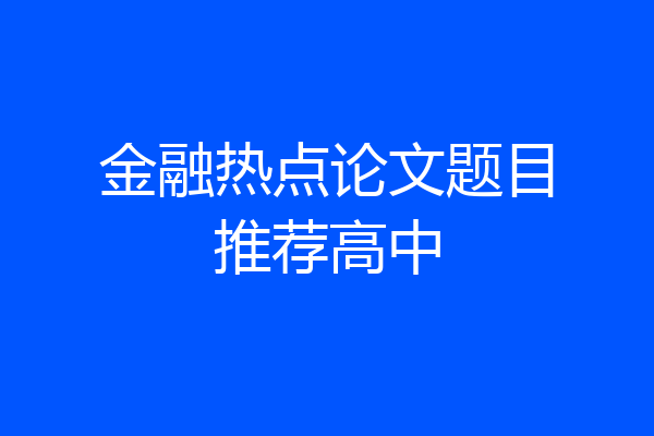 金融热点论文题目推荐高中