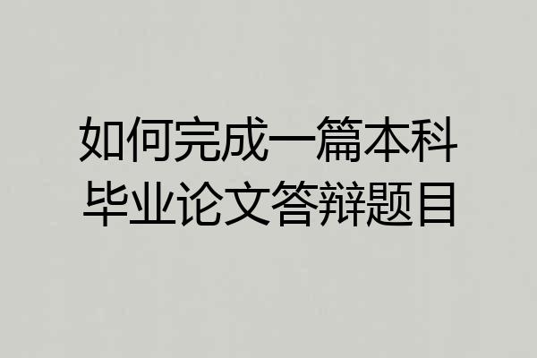 如何完成一篇本科毕业论文答辩题目