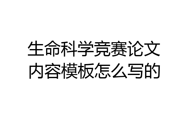 生命科学竞赛论文内容模板怎么写的