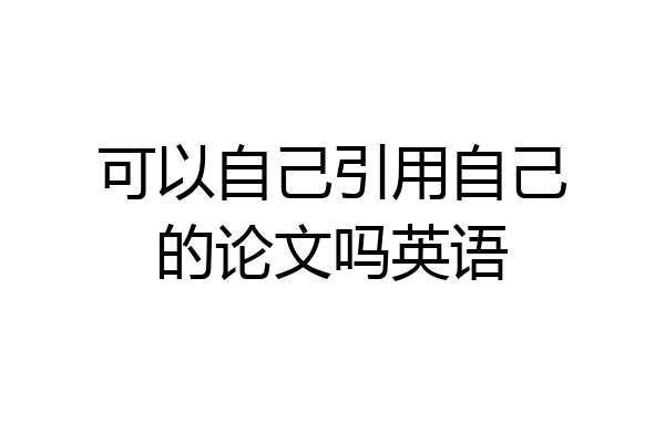 可以自己引用自己的论文吗英语