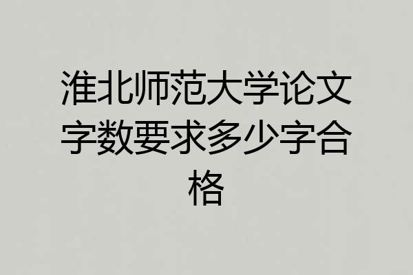 淮北师范大学论文字数要求多少字合格