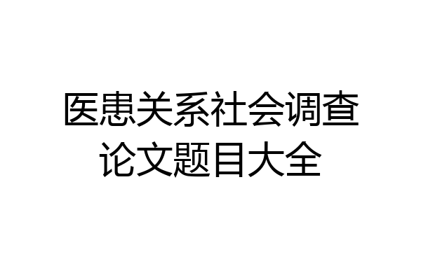 医患关系社会调查论文题目大全