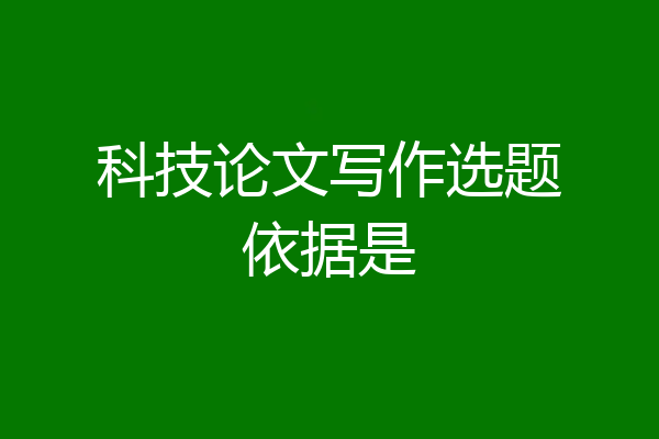 科技论文写作选题依据是