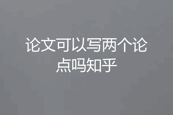 论文可以写两个论点吗知乎