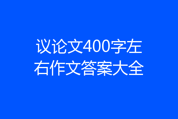 议论文400字左右作文答案大全