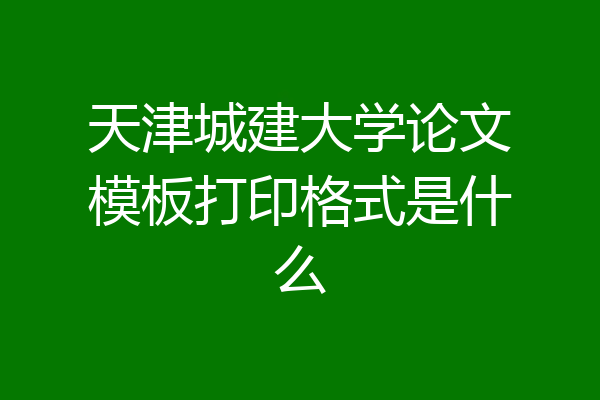 天津城建大学论文模板打印格式是什么