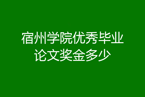 宿州学院优秀毕业论文奖金多少