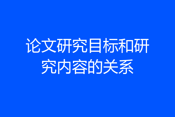 论文研究目标和研究内容的关系