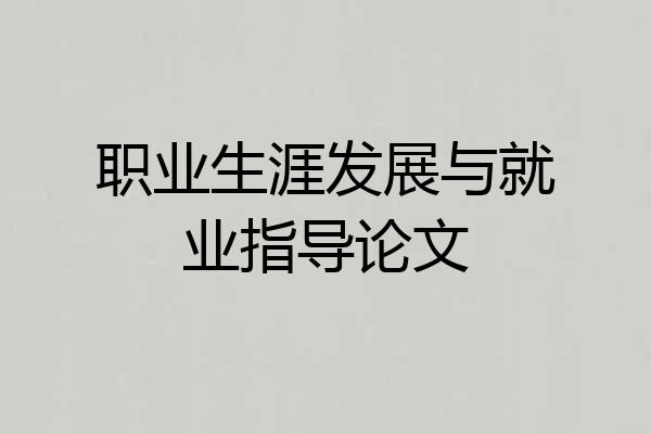 职业生涯发展与就业指导论文
