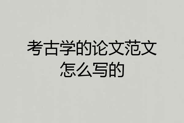 考古学的论文范文怎么写的