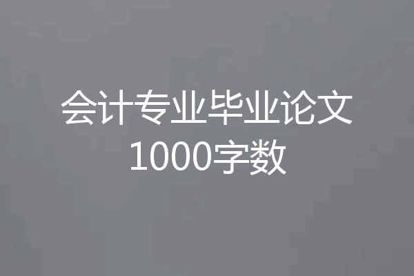 会计专业毕业论文1000字数