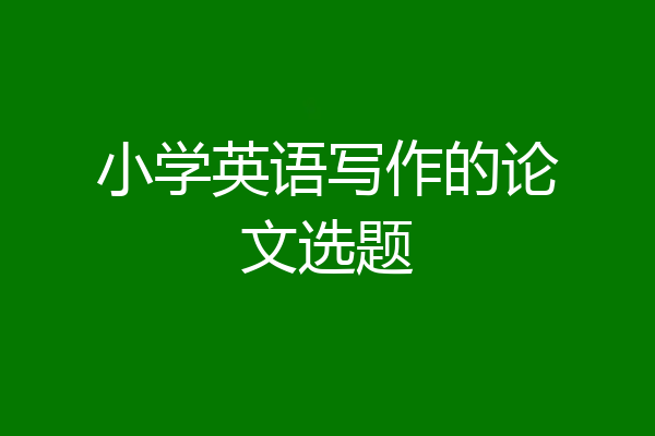 小学英语写作的论文选题